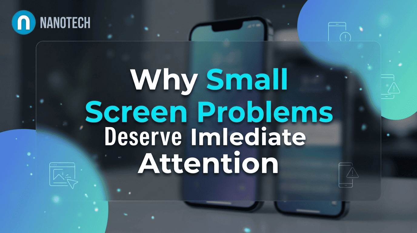 Why Small Screen Problems Deserve Immediate Attention