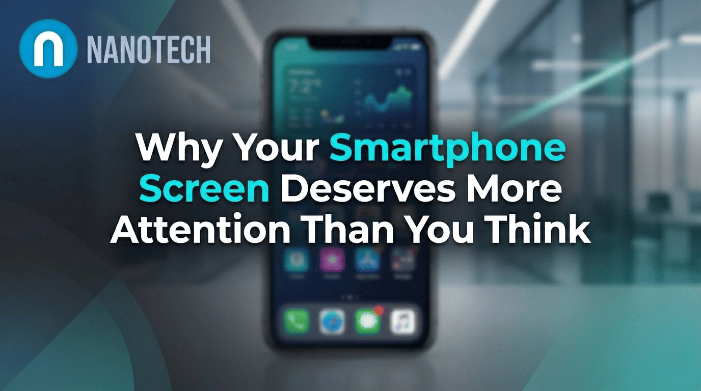 Why Your Smartphone Screen Deserves More Attention Than You Think